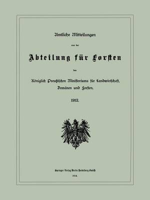 Amtliche Mitteilungen Aus Der Abteilung Fur Forsten Des Koeniglich Preussischen Ministeriums Fur Landwirtschaft, Domanen Und Forsten (Paperback)