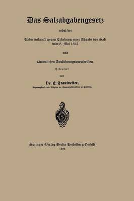 Das Salzabgabengesetz Nebst Der Uebereinkunft Wegen Erhebung Einer Abgabe Von Salz Vom 8. Mai 1867 Und Sammtlichen Ausfuhrungsvorschriften (Paperback)