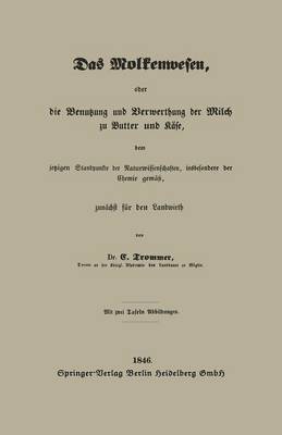 Das Molkenwesen, Oder Die Benutzung Und Verwerthung Der Milch Zu Butter Und Kase, Dem Jetzigen Standpunkte Der Naturwissenschaften, Insbesondere Der Chemie Gema, Zunachst Fur Den Landwirth (Paperback)