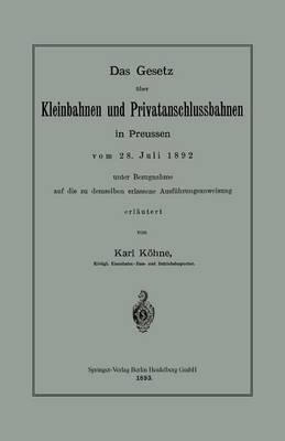 Das Gesetz UEber Kleinbahnen Und Privatanschlussbahnen in Preussen Vom 28. Juli 1892 Unter Bezugnahme Auf Die Zu Demselben Erlassene Ausfuhrungsanweisung (Paperback)