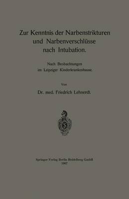 Zur Kenntnis Der Narbenstrikturen Und Narbenverschl sse Nach Intubation: Nach Beobachtungen Im Leipziger Kinderkrankenhause (Paperback)