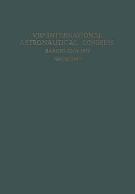 VIIIth International Astronautical Congress Barcelona 1957 / VIII. Internationaler Astronautischer Kongress / VIIIe Congres International D'Astronautique (Paperback)