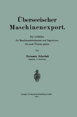 berseeischer Maschinenexport: Ein Leitfaden F r Maschinenfabrikanten Und Ingenieure, Die Nach bersee Gehen (Paperback)