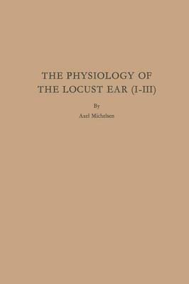 The Physiology of the Locust Ear (I-III) (Paperback)