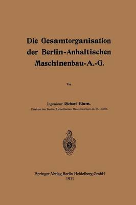 Die Gesamtorganisation Der Berlin-Anhaltischen Maschinenbau-A.-G. (Paperback)