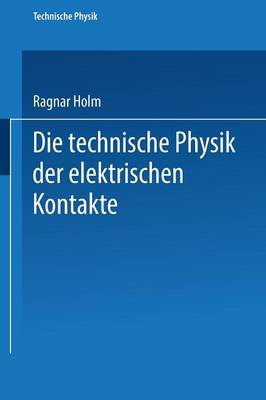 Die Technische Physik Der Elektrischen Kontakte - Technische Physik in Einzeldarstellungen 4 (Paperback)