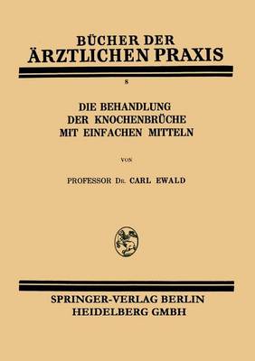 Die Behandlung Der Knochenbr che Mit Einfachen Mitteln - Bucher Der Arztlichen Praxis (Paperback)
