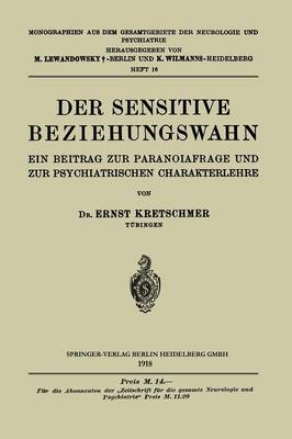 Der Sensitive Beziehungswahn: Ein Beitrag Zur Paranoiafrage Und Zur Psychiatrischen Charakterlehre - Monographien Aus Dem Gesamtgebiete der Neurologie Und Psychi 16 (Paperback)