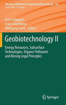 Geobiotechnology II: Energy Resources, Subsurface Technologies, Organic Pollutants and Mining Legal Principles - Advances in Biochemical Engineering/Biotechnology 142 (Hardback)