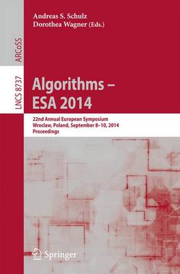 Algorithms - ESA 2014: 22th Annual European Symposium, Wroclaw, Poland, September 8-10, 2014. Proceedings - Lecture Notes in Computer Science 8737 (Paperback)