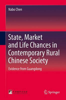 State, Market and Life Chances in Contemporary Rural Chinese Society: Evidence from Guangdong (Hardback)