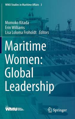 Maritime Women: Global Leadership - WMU Studies in Maritime Affairs 3 (Hardback)