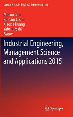Industrial Engineering, Management Science and Applications 2015 - Lecture Notes in Electrical Engineering 349 (Hardback)