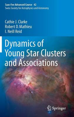 Dynamics of Young Star Clusters and Associations: Saas-Fee Advanced Course 42. Swiss Society for Astrophysics and Astronomy - Saas-Fee Advanced Course 42 (Hardback)