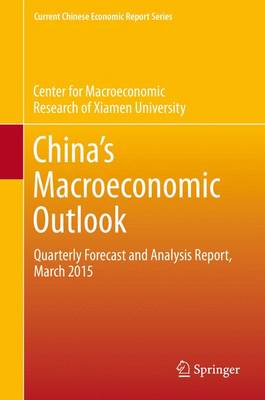 China's Macroeconomic Outlook: Quarterly Forecast and Analysis Report, March 2015 - Current Chinese Economic Report Series (Paperback)