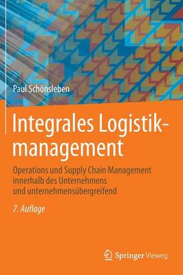 Integrales Logistikmanagement: Operations Und Supply Chain Management Innerhalb Des Unternehmens Und Unternehmens bergreifend (Hardback)