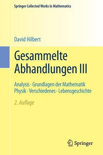 Gesammelte Abhandlungen III: Analysis - Grundlagen Der Mathematik Physik - Verschiedenes - Lebensgeschichte - Springer Collected Works in Mathematics (Paperback)