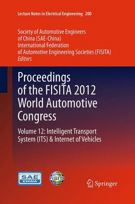 Proceedings of the FISITA 2012 World Automotive Congress: Volume 12: Intelligent Transport System(ITS) & Internet of Vehicles - Lecture Notes in Electrical Engineering 200 (Paperback)
