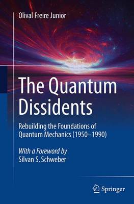 The Quantum Dissidents: Rebuilding the Foundations of Quantum Mechanics (1950-1990) (Paperback)