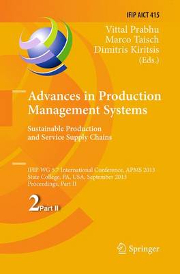 Advances in Production Management Systems. Sustainable Production and Service Supply Chains: IFIP WG 5.7 International Conference, APMS 2013, State College, PA, USA, September 9-12, 2013, Proceedings, Part II - IFIP Advances in Information and Communication Technology 415 (Paperback)