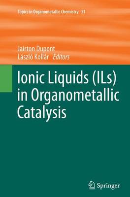Ionic Liquids (ILs) in Organometallic Catalysis - Topics in Organometallic Chemistry 51 (Paperback)