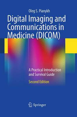 Digital Imaging and Communications in Medicine (DICOM): A Practical Introduction and Survival Guide (Paperback)