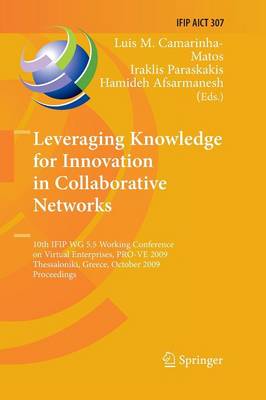 Leveraging Knowledge for Innovation in Collaborative Networks: 10th IFIP WG 5.5 Working Conference on Virtual Enterprises, PRO-VE 2009, Thessaloniki, Greece, October 7-9, 2009, Proceedings - IFIP Advances in Information and Communication Technology 307 (Paperback)
