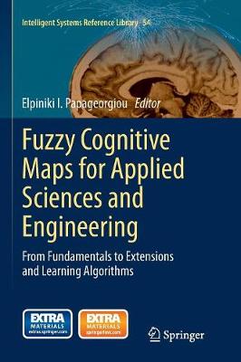 Fuzzy Cognitive Maps for Applied Sciences and Engineering: From Fundamentals to Extensions and Learning Algorithms - Intelligent Systems Reference Library 54 (Paperback)