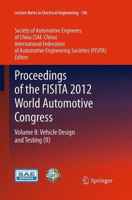 Proceedings of the FISITA 2012 World Automotive Congress: Volume 8: Vehicle Design and Testing (II) - Lecture Notes in Electrical Engineering 196 (Paperback)
