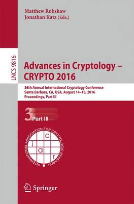 Advances in Cryptology - CRYPTO 2016: 36th Annual International Cryptology Conference, Santa Barbara, CA, USA, August 14-18, 2016, Proceedings, Part III - Lecture Notes in Computer Science 9816 (Paperback)