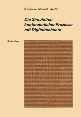 Die Simulation Kontinuierlicher Prozesse Mit Digitalrechnern: Eine Vergleichende Analyse Der Techniken Bei Der Digitalen Simulation Kontinuierlicher Prozesse - Schriften Zur Informatik 5 (Paperback)
