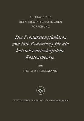 Die Produktionsfunktion Und Ihre Bedeutung F r Die Betriebswirtschaftliche Kostentheorie - Beitrage Zur Betriebswirtschaftlichen Forschung 6 (Paperback)