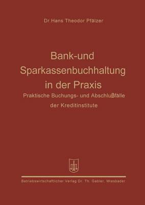 Bank- Und Sparkassenbuchhaltung in Der Praxis: Praktische Buchungs- Und Abschlussfalle Der Kreditinstitute (Paperback)