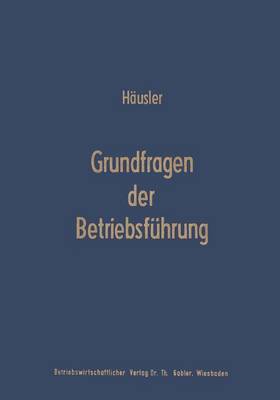Grundfragen Der Betriebsf hrung: Eine Analyse Der F hrungsproblematik in Wissenschaft Und Praxis (Paperback)