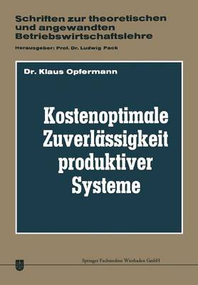 Kostenoptimale Zuverl ssigkeit Produktiver Systeme: Ein Beitrag Zur Planung Der Abwehr Von St rungen Des Betriebsprozesses - Schriften Zur Theoretischen Und Angewandten Betriebswirtscha 5 (Paperback)
