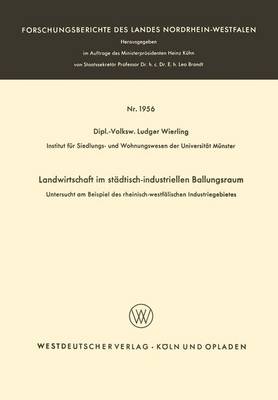 Landwirtschaft Im St dtisch-Industriellen Ballungsraum: Untersucht Am Beispiel Des Rheinisch-Westf lischen Industriegebietes - Forschungsberichte Des Landes Nordrhein-Westfalen 1956 (Paperback)