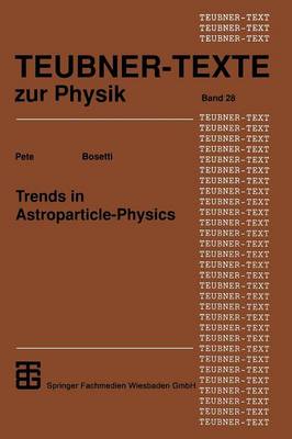 Trends in Astroparticle-Physics - Teubner Texte Zur Physik 28 (Paperback)