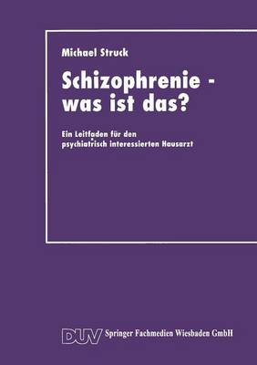 Schizophrenie -- Was Ist Das?: Ein Leitfaden Fur Den Psychiatrisch Interessierten Hausarzt (Paperback)