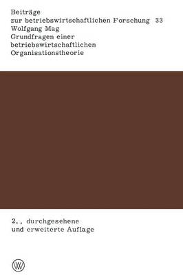 Grundfragen Einer Betriebswirtschaftlichen Organisationstheorie: Eine Analyse Der Beziehungen Zwischen Unternehmerischer Zielsetzung, Entscheidungsproze Und Organisationsstruktur - Beitr ge Zur Betriebswirtschaftlichen Forschung 33 (Paperback)