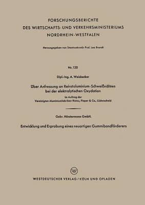 UEber Anfressung an Reinstaluminium-Schweissnahten Bei Der Elektrolytischen Oxydation. Entwicklung Und Erprobung Eines Neuartigen Gummibandfoerderers: Gebr. Hoerstemann Gmbh. - Forschungsberichte Des Wirtschafts- Und Verkehrsministeriums 120 (Paperback)