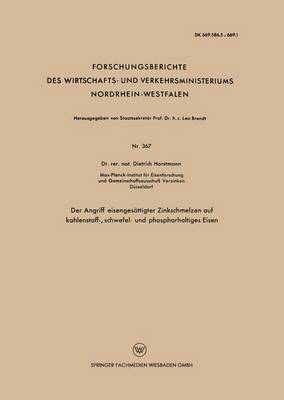 Der Angriff Eisenges ttigter Zinkschmelzen Auf Kohlenstoff-, Schwefel- Und Phosphorhaltiges Eisen - Forschungsberichte Des Wirtschafts- Und Verkehrsministeriums 367 (Paperback)