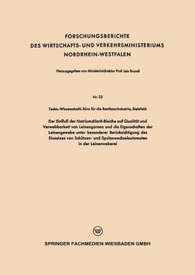 Der Einflu Der Natriumchlorit-Bleiche Auf Qualit t Und Verwebbarkeit Von Leinengarnen Und Die Eigenschaften Der Leinengewebe Unter Besonderer Ber cksichtigung Des Einsatzes Von Sch tzen- Und Spulenwechselautomaten in Der Leinenweberei - Forschungsberichte Des Wirtschafts- Und Verkehrsministeriums 32 (Paperback)