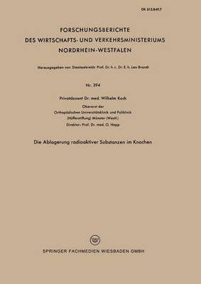 Die Ablagerung Radioaktiver Substanzen Im Knochen - Forschungsberichte Des Wirtschafts- Und Verkehrsministeriums 394 (Paperback)