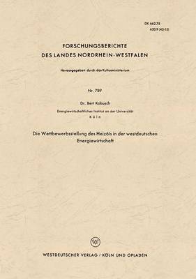 Die Wettbewerbsstellung Des Heiz ls in Der Westdeutschen Energiewirtschaft - Forschungsberichte Des Landes Nordrhein-Westfalen 789 (Paperback)
