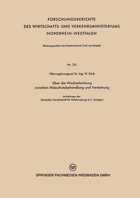 �ber Die Wechselwirkung Zwischen Holzschutzbehandlung Und Verleimung - Forschungsberichte Des Wirtschafts- Und Verkehrsministeriums 231 (Paperback)