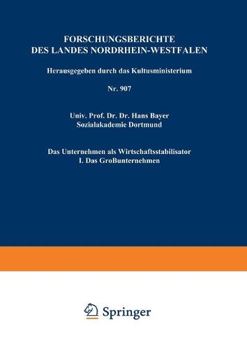 Das Unternehmen ALS Wirtschaftsstabilisator: I. Das Grossunternehmen - Forschungsberichte Des Landes Nordrhein-Westfalen 907 (Paperback)