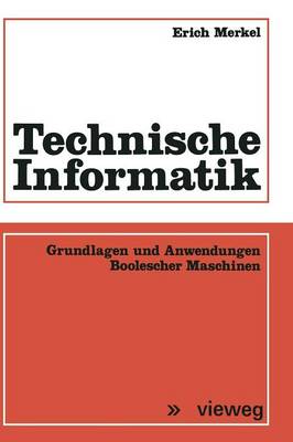 Technische Informatik: Grundlagen Und Anwendungen Boolescher Maschinen (Paperback)