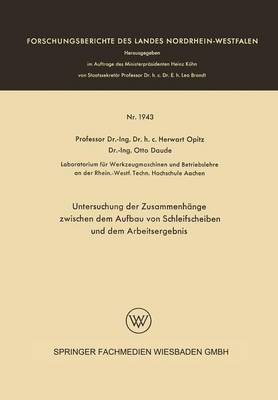 Untersuchung Der Zusammenh nge Zwischen Dem Aufbau Von Schleifscheiben Und Dem Arbeitsergebnis - Forschungsberichte Des Landes Nordrhein-Westfalen 1943 (Paperback)