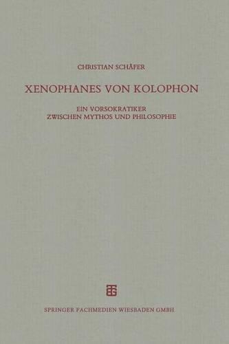 Xenophanes Von Kolophon: Ein Vorsokratiker Zwischen Mythos Und Philosophie - Beitrage Zur Altertumskunde 77 (Paperback)