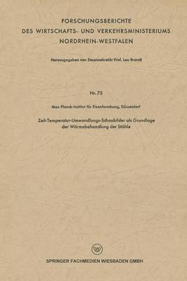 Zeit-Temperatur-Umwandlungs-Schaubilder ALS Grundlage Der W rmebehandlung Der St hle - Forschungsberichte Des Wirtschafts- Und Verkehrsministeriums (Paperback)